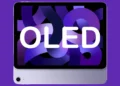 نمایشگر آیپد ایر، مک‌بوک ایر و آیپد مینی بالاخره OLED می‌شود؛ اما با افزایش قیمت تا ۱۰۰ دلار